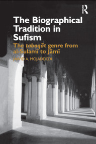 The Biographical Tradition in Sufism (The Tabaqat Genre from al-Sulami to Jami) by Jawid A. Mojaddedi, 9780700713592