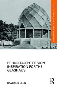 Bruno Taut's Design Inspiration for the Glashaus by David Nielsen, 9781138887541