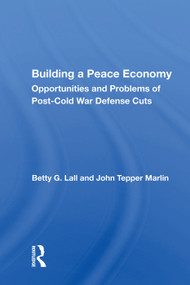 Building a Peace Economy (Opportunities and Problems of Post-Cold War Defense Cuts) by Betty G. Lall, 9780367010720