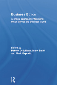 Business Ethics (A Critical Approach: Integrating Ethics Across the Business World) by Patrick O'Sullivan, 9780415663564