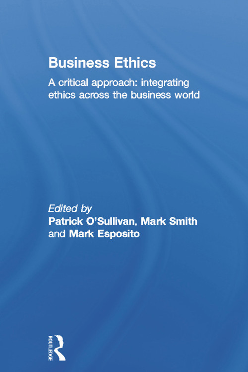 Business Ethics (A Critical Approach: Integrating Ethics Across the Business World) by Patrick O'Sullivan, 9780415663564