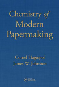 Chemistry of Modern Papermaking by Cornel Hagiopol, James W. Johnston, 9781439856444