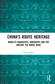 China's Route Heritage (Mobility Narratives, Modernity and the Ancient Tea Horse Road) by Gary Sigley, 9780367504830