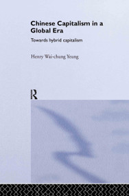 Chinese Capitalism in a Global Era (Towards a Hybrid Capitalism) by Henry Wai-chung Yeung, 9780415309899