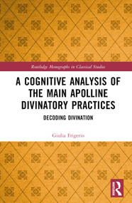 A Cognitive Analysis of the Main Apolline Divinatory Practices (Decoding Divination) by Giulia Frigerio, 9781032411521