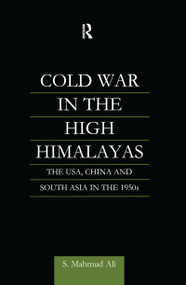 Cold War in the High Himalayas (The USA, China and South Asia in the 1950s) by S Mahmud Ali, S. Mahmud Ali, 9780700711697