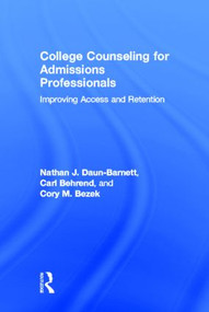 College Counseling for Admissions Professionals (Improving Access and Retention) by Nathan J. Daun-Barnett, Carl Behrend, Cory Bezek, 9780415536974