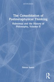 The Consolidation of Postmetaphysical Thinking (Habermas and the History of Philosophy, Volume II) by Simon Susen, 9781032973845