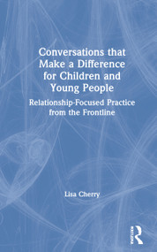 Conversations that Make a Difference for Children and Young People (Relationship-Focused Practice from the Frontline) by Lisa Cherry, 9780367644000