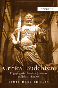 Critical Buddhism (Engaging with Modern Japanese Buddhist Thought) by James Mark Shields, 9781409417989