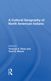 A Cultural Geography of North American Indians by Thomas E. Ross, 9780367014100