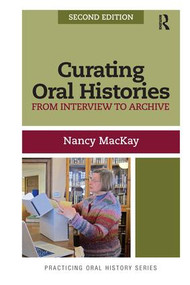 Curating Oral Histories (From Interview to Archive) by Nancy MacKay, 9781611328554