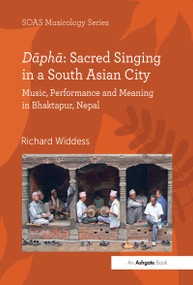Dāphā: Sacred Singing in a South Asian City (Music, Performance and Meaning in Bhaktapur, Nepal) by Richard Widdess, 9781409466017