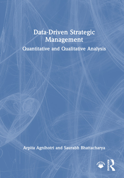 Data-Driven Strategic Management (Quantitative and Qualitative Analysis) by Arpita Agnihotri, Saurabh Bhattacharya, 9781032938936