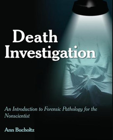 Death Investigation (An Introduction to Forensic Pathology for the Nonscientist) by Ann L Bucholtz, 9781455774371