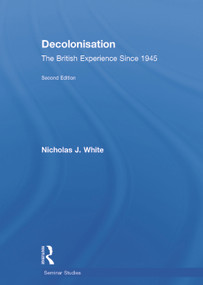 Decolonisation (The British Experience since 1945) by Nicholas White, 9780415734219