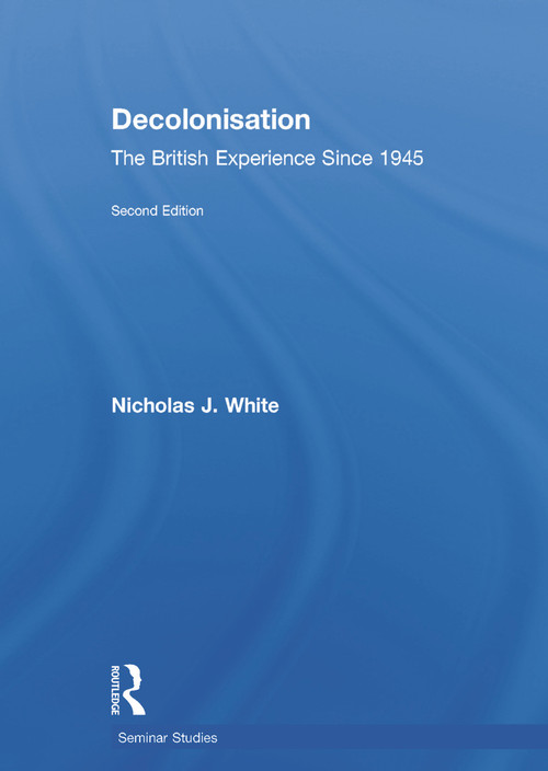 Decolonisation (The British Experience since 1945) by Nicholas White, 9780415734219