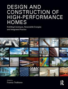 Design and Construction of High-Performance Homes (Building Envelopes, Renewable Energies and Integrated Practice) by Franca Trubiano, 9781138409064