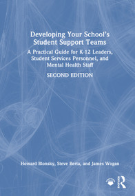 Developing Your School's Student Support Teams (A Practical Guide for K-12 Leaders, Student Services Personnel, and Mental Health Staff) by Howard Blonsky, Steve Berta, James Wogan, 9781041231424