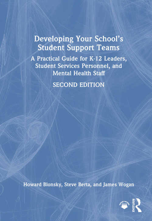 Developing Your School's Student Support Teams (A Practical Guide for K-12 Leaders, Student Services Personnel, and Mental Health Staff) by Howard Blonsky, Steve Berta, James Wogan, 9781041231424