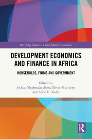 Development Economics and Finance in Africa (Households, Firms and Government) by Joshua Yindenaba Abor, Oliver Morrissey, Abbi M. Kedir, 9781032959627