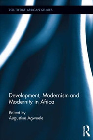 Development, Modernism and Modernity in Africa by Augustine Agwuele, 9780415899246