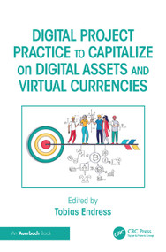 Digital Project Practice to Capitalize on Digital Assets and Virtual Currencies by Tobias Endress, 9781032864396
