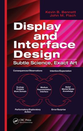 Display and Interface Design (Subtle Science, Exact Art) by Kevin B. Bennett, John M. Flach, 9781420064384