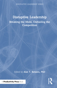 Disruptive Leadership (Breaking the Mold, Outlasting the Competition) by Alan T. Belasen, PhD, 9781041272052