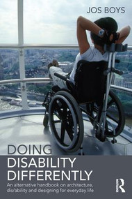 Doing Disability Differently (An alternative handbook on architecture, dis/ability and designing for everyday life) by Jos Boys, 9780415824934