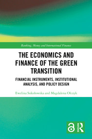 The Economics and Finance of the Green Transition (Financial Instruments, Institutional Analysis, and Policy Design) by Ewelina Sokołowska, Magdalena Olczyk, 9781041198581
