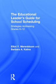 The Educational Leader's Guide for School Scheduling (Strategies Addressing Grades K-12) by Elliot Y. Merenbloom, Barbara A. Kalina, 9781138207394