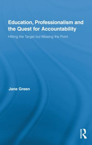 Education, Professionalism, and the Quest for Accountability (Hitting the Target but Missing the Point) by Jane Green, 9780415879255