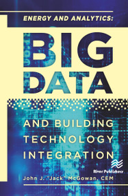 Energy and Analytics (BIG DATA and Building Technology Integration) by John J. "Jack" McGowan, CEM, 9781498744294