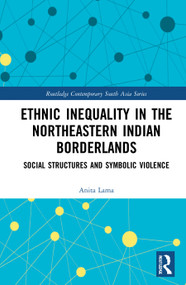 Ethnic Inequality in the Northeastern Indian Borderlands (Social Structures and Symbolic Violence) by Anita Lama, 9780367561581