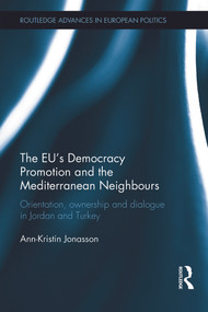 The EU's Democracy Promotion and the Mediterranean Neighbours (Orientation, Ownership and Dialogue in Jordan and Turkey) by Ann-Kristin Jonasson, 9780415630061