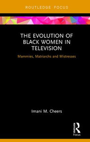 The Evolution of Black Women in Television (Mammies, Matriarchs and Mistresses) by Imani M. Cheers, 9781138201644