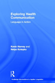 Exploring Health Communication (Language in Action) by Kevin Harvey, Nelya Koteyko, 9780415597210