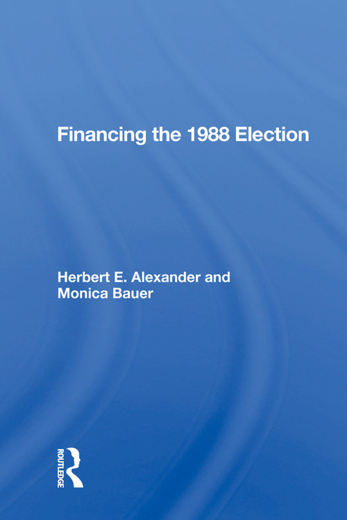 Financing the 1988 Election by Herbert E. Alexander, 9780367016708