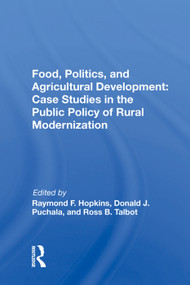 Food, Politics, and Agricultural Development: Case Studies in the Public Policy of Rural Modernization by Raymond F. Hopkins, 9780367021061
