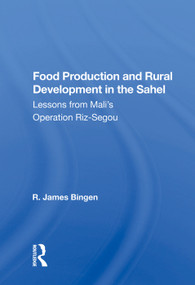 Food Production and Rural Development in the Sahel (Lesson from Mali's Operation Riz-Segou) by R. James Bingen, 9780367020019