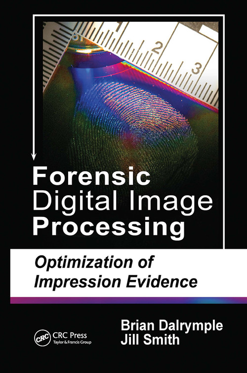 Forensic Digital Image Processing (Optimization of Impression Evidence) by Brian Dalrymple, Jill Smith, 9780367778767