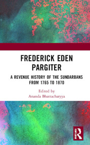 Frederick Eden Pargiter (A Revenue History of the Sundarbans from 1765 to 1870) by Ananda Bhattacharyya, 9780367437749