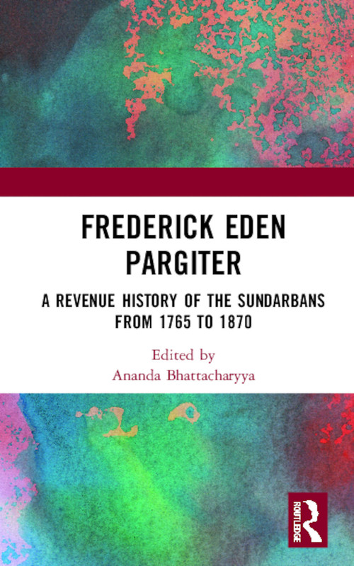 Frederick Eden Pargiter (A Revenue History of the Sundarbans from 1765 to 1870) by Ananda Bhattacharyya, 9780367437749
