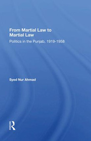 From Martial Law to Martial Law (Politics in the Punjab, 1919-1958) by Syed Nur Ahmad, 9780367019921