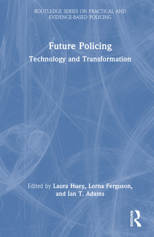 Future Policing (Technology and Transformation) by Laura Huey, Lorna Ferguson, Ian T. Adams, 9781041137498