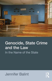 Genocide, State Crime and the Law (In the Name of the State) by Jennifer Balint, 9780415543811