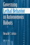 Governing Lethal Behavior in Autonomous Robots by Ronald Arkin, 9781138435827