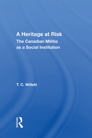 A Heritage At Risk (The Canadian Militia As A Social Institution) by T. C. Willett, 9780367014124