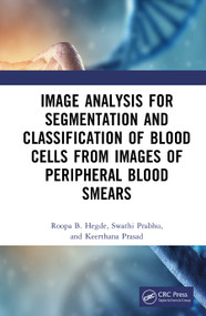 Image Analysis for Segmentation and Classification of Blood Cells from Images of Peripheral Blood Smears by Roopa B Hegde, Swathi Prabhu, Keerthana Prasad, 9781041102151
